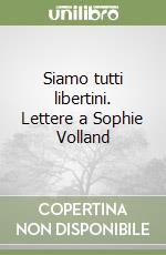 Siamo tutti libertini. Lettere a Sophie Volland libro