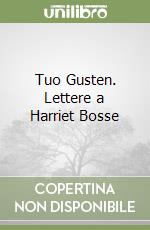 Tuo Gusten. Lettere a Harriet Bosse libro