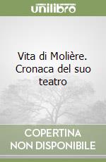 Vita di Molière. Cronaca del suo teatro libro