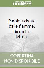 Parole salvate dalle fiamme. Ricordi e lettere libro