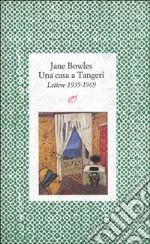 Una casa a Tangeri. Lettere 1935-1969