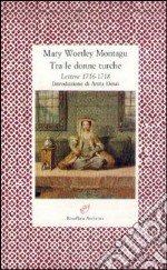 Tra le donne turche. Lettere 1716-1718 libro