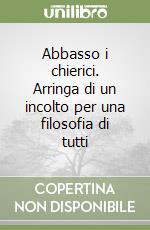 Abbasso i chierici. Arringa di un incolto per una filosofia di tutti libro