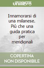 Innamorarsi di una milanese. Più che una guida pratica per meridionali libro