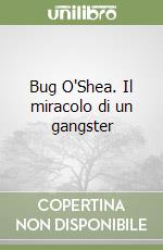 Bug O'Shea. Il miracolo di un gangster libro