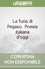 La furia di Pegaso. Poesia italiana d'oggi