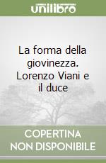 La forma della giovinezza. Lorenzo Viani e il duce