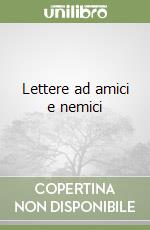 Lettere ad amici e nemici