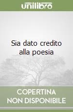 Sia dato credito alla poesia libro