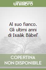 Al suo fianco. Gli ultimi anni di Isaàk Bàbel' libro