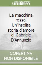 La macchina rossa. Un'insolita storia d'amore di Gabriele D'Annunzio libro