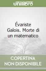 Évariste Galois. Morte di un matematico