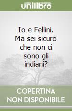 Io e Fellini. Ma sei sicuro che non ci sono gli indiani?