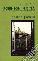 Robinson in città. Vita privata di un giardiniere matto libro