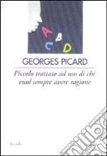 Piccolo trattato ad uso di chi vuol sempre avere ragione libro