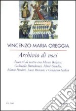 Archivio di voci. Incontri di teatro con M. Baliani, G. Bartolomei, Moni Ovadia, M. Paolini, L. Ronconi e G. Scabia libro