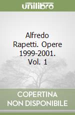 Alfredo Rapetti. Opere 1999-2001. Vol. 1 libro