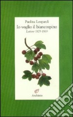 Io voglio il biancospino (lettere 1829-1869) libro