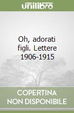 Oh, adorati figli. Lettere 1906-1915 libro