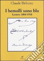 I bemolli sono blu. Lettere (1884-1918)