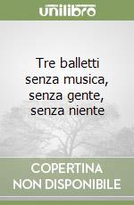 Tre balletti senza musica, senza gente, senza niente libro