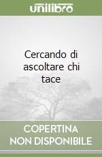 Cercando di ascoltare chi tace libro