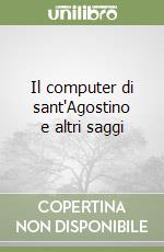 Il computer di sant'Agostino e altri saggi