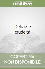 Delizie e crudeltà libro