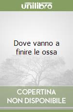 Dove vanno a finire le ossa libro