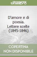 D'amore e di poesia. Lettere scelte (1845-1846) libro