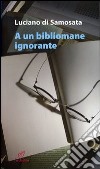 A un bibliomane ignorante libro