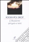 L'Occidente spiegato a tutti quanti libro di Droit Roger-Pol