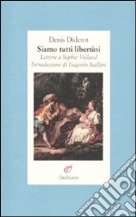 Siamo tutti libertini. Lettere a Sophie Volland. 1759-1762 libro