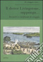 Il dottor Livingstone, suppongo... Incontri e confronti di viaggio libro