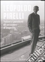 Leopoldo Pirelli. Valori e passioni di un uomo d'impresa. Ediz. illustrata libro