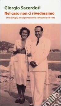 Nel caso non ci rivedessimo. Una famiglia tra deportazione e salvezza 1938-1945 libro