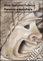 Persona e maschera. Collezionisti, antiquari, storici dell'arte libro