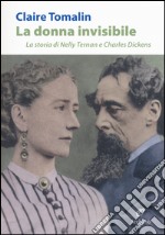 La donna invisibile. La storia di Nelly Ternan e Charles Dickens libro