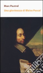 Una giovinezza di Blaise Pascal libro