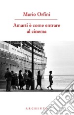 Amarti è come entrare al cinema. Poesie 1990-2018 libro