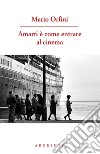 Amarti è come entrare al cinema. Poesie 1990-2018 libro