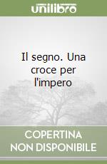 Il segno. Una croce per l'impero