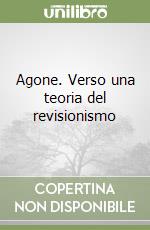 Agone. Verso una teoria del revisionismo libro