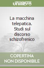 La macchina telepatica. Studi sul discorso schizofrenico