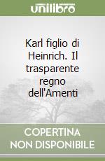 Karl figlio di Heinrich. Il trasparente regno dell'Amenti libro