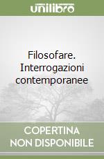 Filosofare. Interrogazioni contemporanee libro