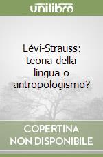 Lévi-Strauss: teoria della lingua o antropologismo? libro