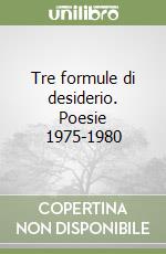 Tre formule di desiderio. Poesie 1975-1980 libro