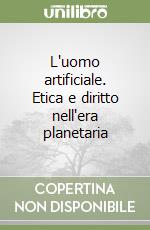 L'uomo artificiale. Etica e diritto nell'era planetaria libro