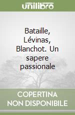 Bataille, Lévinas, Blanchot. Un sapere passionale libro